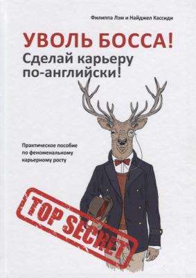 Лэм Филиппа, Кассиди Найджел. Уволь босса! Сделай карьеру по-английски! Практическое пособие по феноменальному карьерному росту – фото 1
