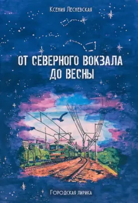 Лесневская Ксения. От Северного вокзала до весны. Городская лирика