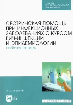 Лесничая Лариса Александровна. Сестринская помощь при инфекционных заболеваниях с курсом ВИЧ-инфекции и эпидемиологии. Рабочая тетр