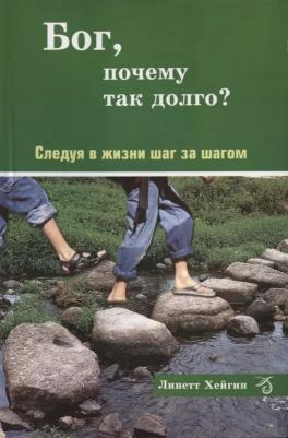 Линетт Хейгин "Бог, почему так долго? Следуя в жизни шаг за шагом"