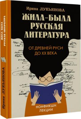 Лукьянова Ирина Владимировна. Жила-была русская литература. От Древней Руси до XX века – фото 1