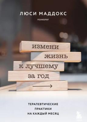 Маддокс Люси. Измени жизнь к лучшему за год. Терапевтические практики на каждый месяц