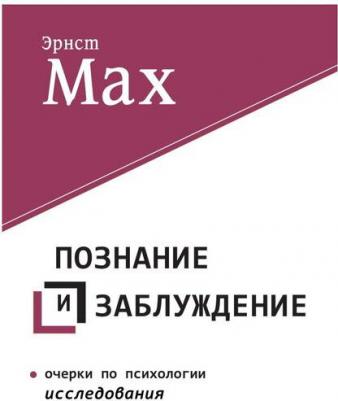 Мах Эрнст. Познание и заблуждение. Очерки по психологии исследования – фото 1