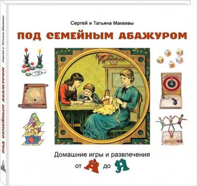 Макеев Сергей Львович, Макеева Татьяна Андреевна. Под семейным абажуром. Домашние игры и развлечения от А до Я – фото 5
