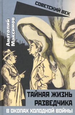 Максимов Анатолий Борисович. Тайная жизнь разведчиков. В окопах холодной войны