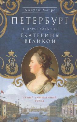 Манро Джордж. Петербург в царствование Екатерины Великой. Самый умышленный город – фото 1