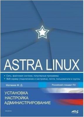 Матвеев Михаил Дмитриевич. Astra Linux. Установка, настройка, администрирование – фото 1