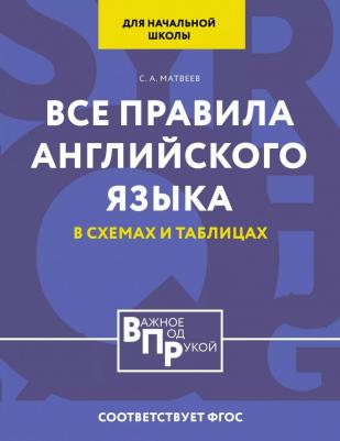 Матвеев С. А. Все правила английского языка для начальной школы в таблицах и схемах. ФГОС