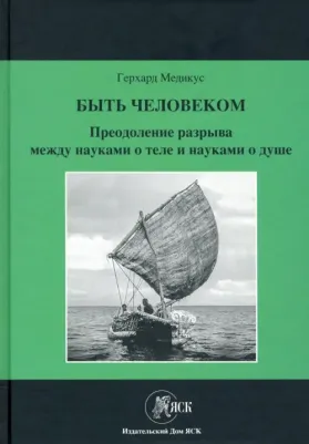 Медикус Герхард. Быть человеком. Преодоление разрыва между науками о теле и науками о душе