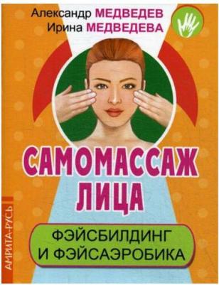 Медведев Александр Николаевич, Медведева Ирина. Самомассаж лица. Фэйсбилдинг и фэйсаэробика – фото 1