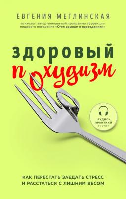 Меглинская Евгения Вениаминовна. Здоровый похудизм. Как перестать заедать стресс и расстаться с лишним весом