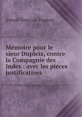 Memoire pour le sieur Dupleix, contre la Compagnie des Indes : avec les pieces justificatives