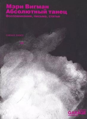 Мэри Вигман. Абсолютный танец. Воспоминания, письма, статьи