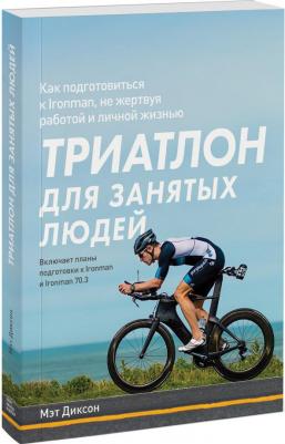 Мэт Диксон. Триатлон для занятых людей. Как подготовиться к Ironman, не жертвуя работой и личной жизнью – фото 5