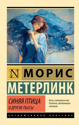 Метерлинк Морис. Синяя птица и другие пьесы 9785171603342