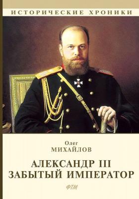 Михайлов Олег Николаевич. Александр III. Забытый император