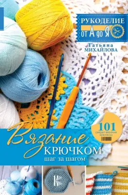Михайлова Татьяна Викторовна. Вязание крючком: шаг за шагом