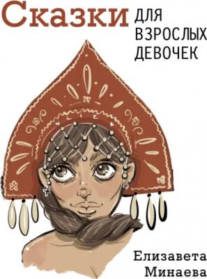 Минаева Елизавета Олеговна. Сказки для взрослых девочек
