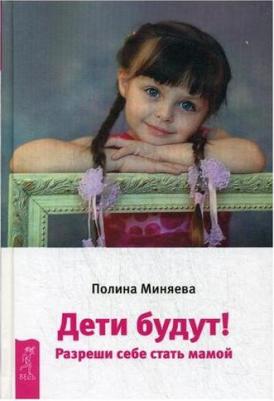 Миняева Полина. Дети будут! Разреши себе стать мамой – фото 1