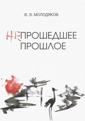Молодяков Василий Элинархович. Непрошедшее прошлое. Очерки политической и интеллектуальной истории Японии XIX-XX веков – фото 1