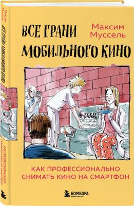 Муссель Максим. Все грани мобильного кино. Как профессионально снимать кино на смартфон – фото 1