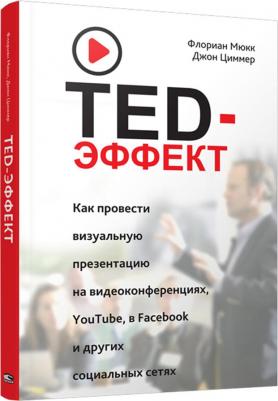 Мюкк Флориан, Циммер Джон. TED-эффект. Как провести визуальную презентацию на видеоконференциях, YouTube, Facebook и др – фото 1