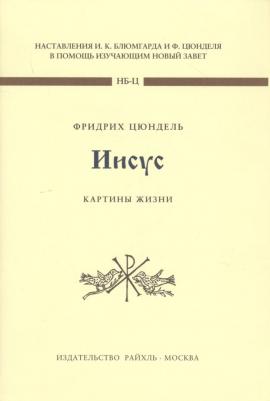 Наставления И. К. Блюмгарда и Ф. Цюнделя в помощь изучающим Новый Завет. Иисус. Картины жизни. Том 1