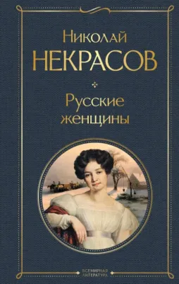Некрасов Николай Алексеевич. Русские женщины 9785041872977