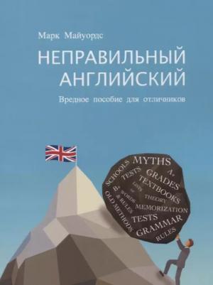 Неправильный английский. Вредное пособие для отличников