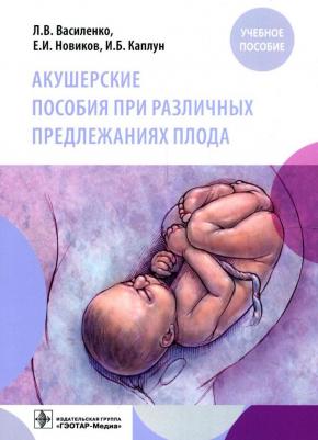 Новиков Е.И., Василенко Л.В., Каплун И.Б. Акушерские пособия при различных предлежаниях плода. Учебное пособие