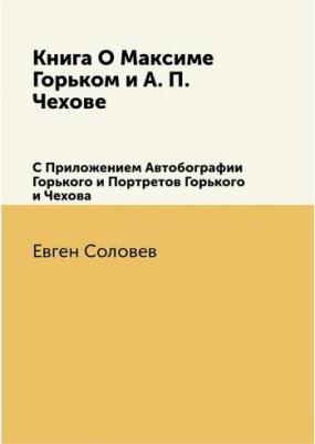 о Максиме Горьком и А. п, Чехове, С приложением Автобографии Горького и портретов Го – фото 1
