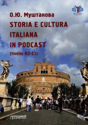 О. Ю. Муштанова STORIA E CULTURA ITALIANA IN PODCAST livello B2-C1: Учебное пособие по итальянскому языку