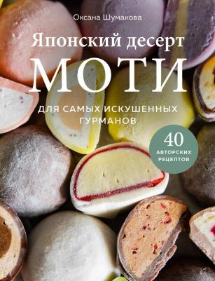 Оксана Сергеевна Шумакова. Японский десерт моти. Для самых искушенных гурманов
