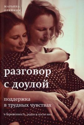 Олейник Марьяна Владимировна. Разговор с доулой. Поддержка в трудных чувствах в беременность, родах и после них – фото 2