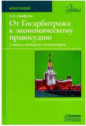 От Госарбитража к экономическому правосудию: статьи, интервью, комментарии: монография. 2-е изд, доп. Арифулин А. А. Городец – фото 1