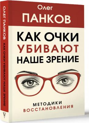 Панков Олег Павлович. Как очки убивают наше зрение. Методики восстановления – фото 1