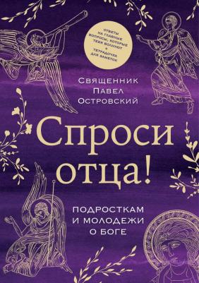 Павел Константинович Островский. Спроси отца! Подросткам и молодежи о Боге