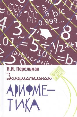 Перельман Яков Исидорович. Занимательная арифметика. Загадки и диковинки в мире чисел 9785907289697 – фото 1