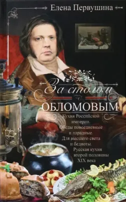 Первушина Елена Владимировна. За столом с Обломовым. Кухня Российской империи