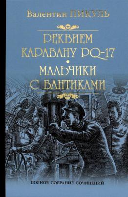 Пикуль Валентин Саввич. Реквием каравану PQ-17. Мальчики с бантиками. Роман, повесть