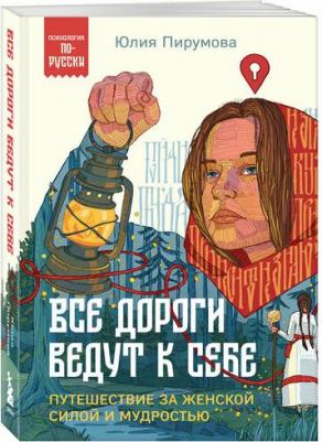 Пирумова Юлия. Все дороги ведут к себе. Путешествие за женской силой и мудростью 9785041972561 – фото 1
