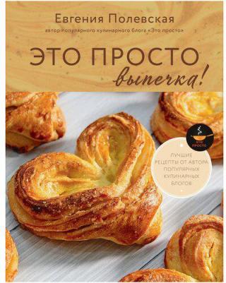 Полевская Евгения Валерьевна. Это просто выпечка! Лучшие рецепты с Евгенией Полевской – фото 1