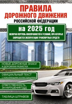 Правила дорожного движения Российской Федерации на 2025 год. Включая перечень неисправностей и условий, при которых запрещается эксплуатация