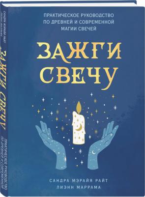 Райт Сандра Мэрайя, Маррама Лиэнн. Зажги свечу. Практическое руководство по древней и современной магии свечей – фото 1