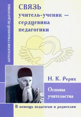 Рерих Николай Константинович. Связь учитель-ученик - сердцевина педагогика. Основы учительства