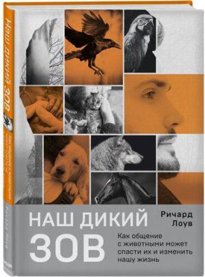 Ричард Лоув. Наш дикий зов. Как общение с животными может спасти их и изменить нашу жизнь – фото 2
