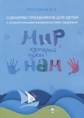 Рогозина Ирина Алексеевна. Мир, который нужен нам. Сборник сценариев календарных и народных праздников для детей с ОВЗ – фото 1