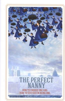 Rose Nastasia. The Perfect Nanny. How to choose one and how to succeed in being one
