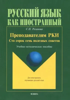 Розанова Светлана Петровна. Преподавателям РКИ. Сто сорок семь полезных советов. Учебно-методическое пособие