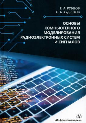 Рубцов Евгений Андреевич, Кудряков Сергей Алексеевич. Основы компьютерного моделирования радиоэлектронных систем и сигналов. Учебное пособие